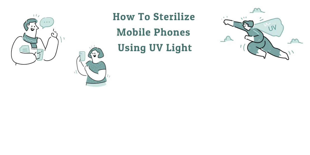 UV Germicidal Sanitizing Device: How to sanitize your mobile phone with the help of a UV light sanitizer